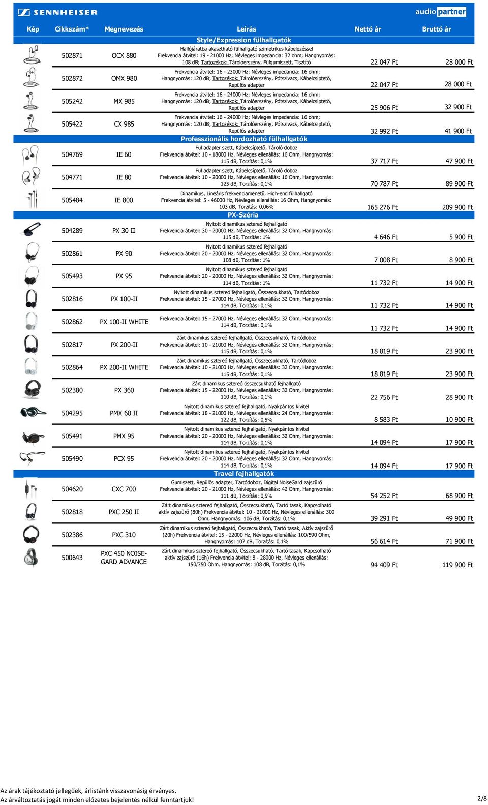 átvitel: 16-23000 Hz; Névleges impedancia: 16 ohm; Hangnyomás: 120 db; Tartozékok: Tárolóerszény, Pótszivacs, Kábelcsiptető, Repülős adapter 22 047 Ft 28 000 Ft Frekvencia átvitel: 16-24000 Hz;