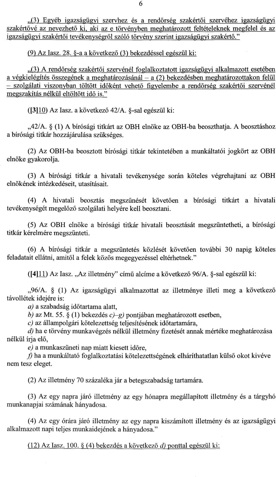 &-a a következő (3) bekezdéssel egészül ki : (3) A rendőrség szakért ői szervénél foglalkoztatott igazságügyi alkalmazott esetébe n a végkielégítés összegének a meghatározásánál a (2) bekezdésben
