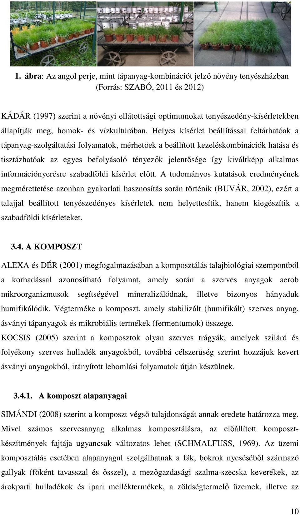 Helyes kísérlet beállítással feltárhatóak a tápanyag-szolgáltatási folyamatok, mérhetőek a beállított kezeléskombinációk hatása és tisztázhatóak az egyes befolyásoló tényezők jelentősége így