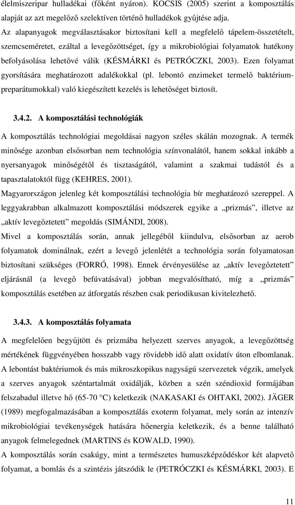 (KÉSMÁRKI és PETRÓCZKI, 2003). Ezen folyamat gyorsítására meghatározott adalékokkal (pl. lebontó enzimeket termelő baktériumpreparátumokkal) való kiegészített kezelés is lehetőséget biztosít. 3.4.2. A komposztálási technológiák A komposztálás technológiai megoldásai nagyon széles skálán mozognak.