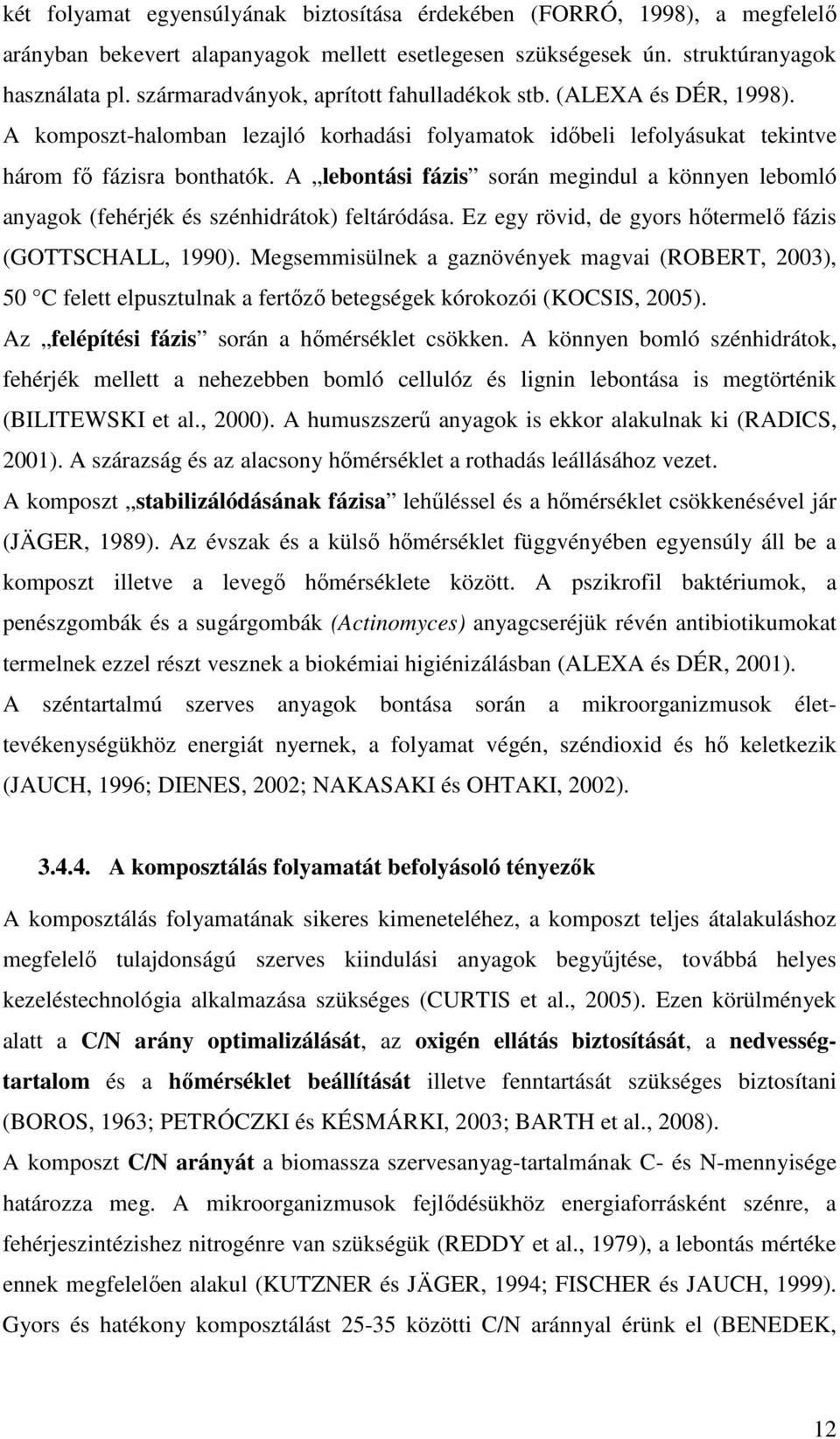 A lebontási fázis során megindul a könnyen lebomló anyagok (fehérjék és szénhidrátok) feltáródása. Ez egy rövid, de gyors hőtermelő fázis (GOTTSCHALL, 1990).