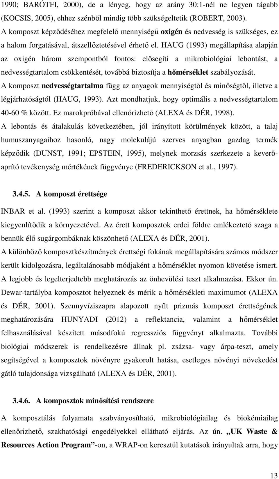 HAUG (1993) megállapítása alapján az oxigén három szempontból fontos: elősegíti a mikrobiológiai lebontást, a nedvességtartalom csökkentését, továbbá biztosítja a hőmérséklet szabályozását.