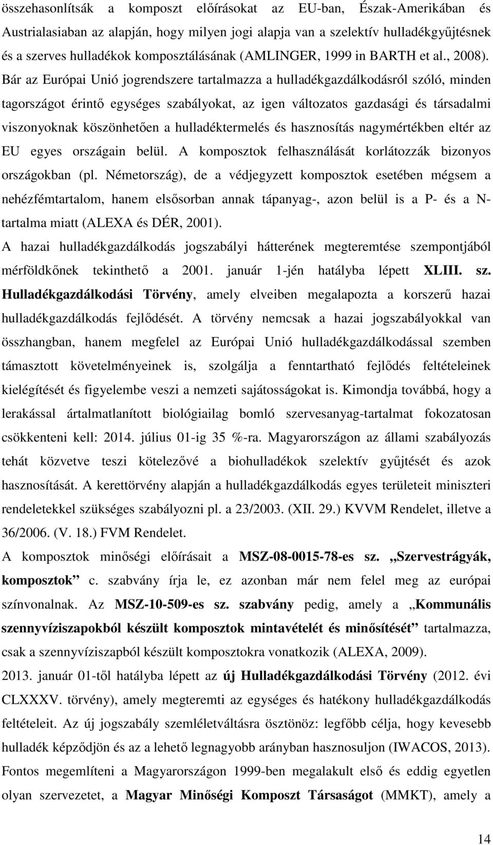 Bár az Európai Unió jogrendszere tartalmazza a hulladékgazdálkodásról szóló, minden tagországot érintő egységes szabályokat, az igen változatos gazdasági és társadalmi viszonyoknak köszönhetően a