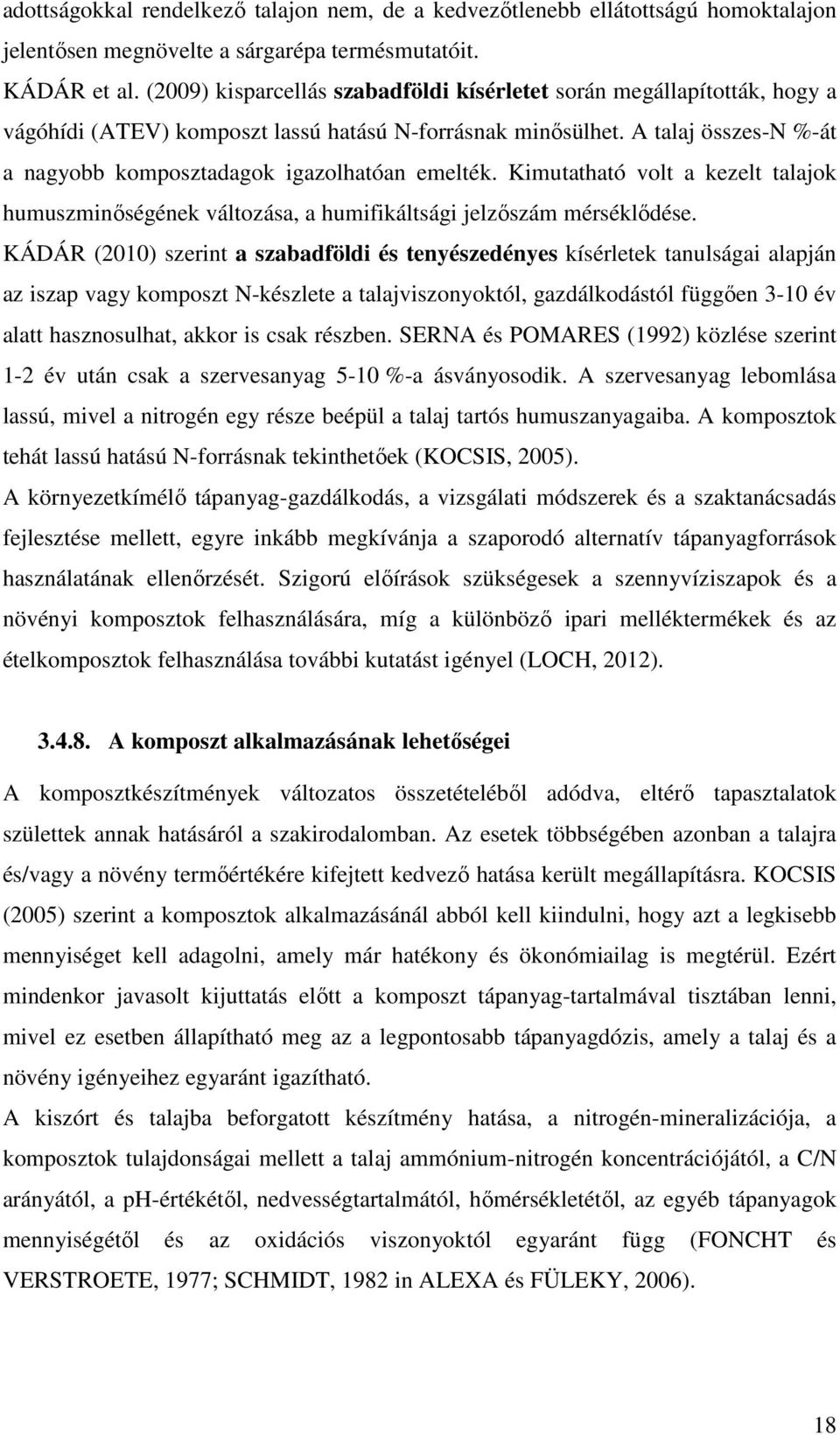 A talaj összes-n %-át a nagyobb komposztadagok igazolhatóan emelték. Kimutatható volt a kezelt talajok humuszminőségének változása, a humifikáltsági jelzőszám mérséklődése.