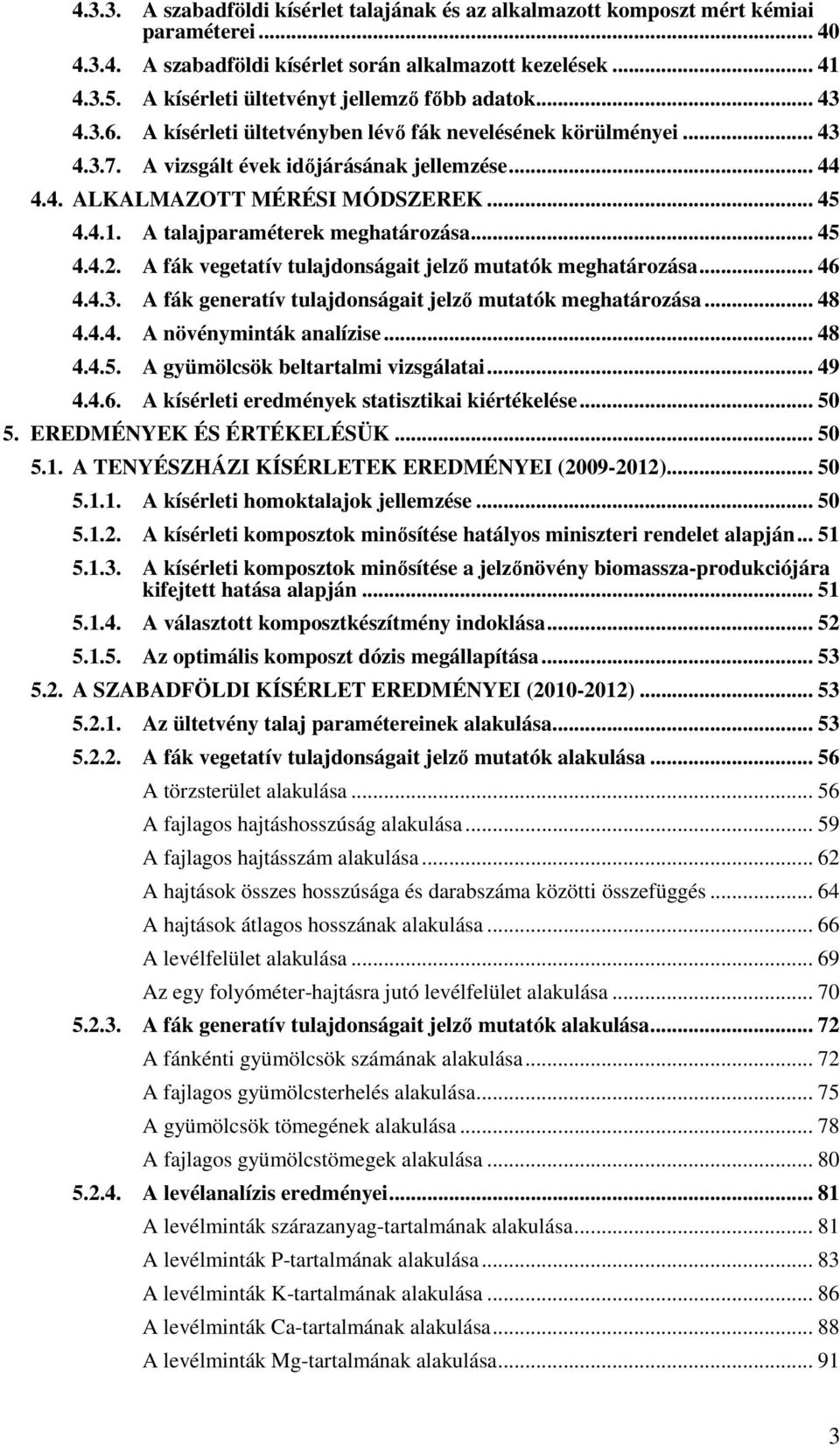 .. 45 4.4.1. A talajparaméterek meghatározása... 45 4.4.2. A fák vegetatív tulajdonságait jelző mutatók meghatározása... 46 4.4.3. A fák generatív tulajdonságait jelző mutatók meghatározása... 48 4.4.4. A növényminták analízise.