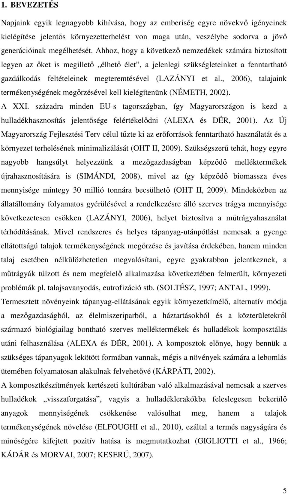 , 2006), talajaink termékenységének megőrzésével kell kielégítenünk (NÉMETH, 2002). A XXI.