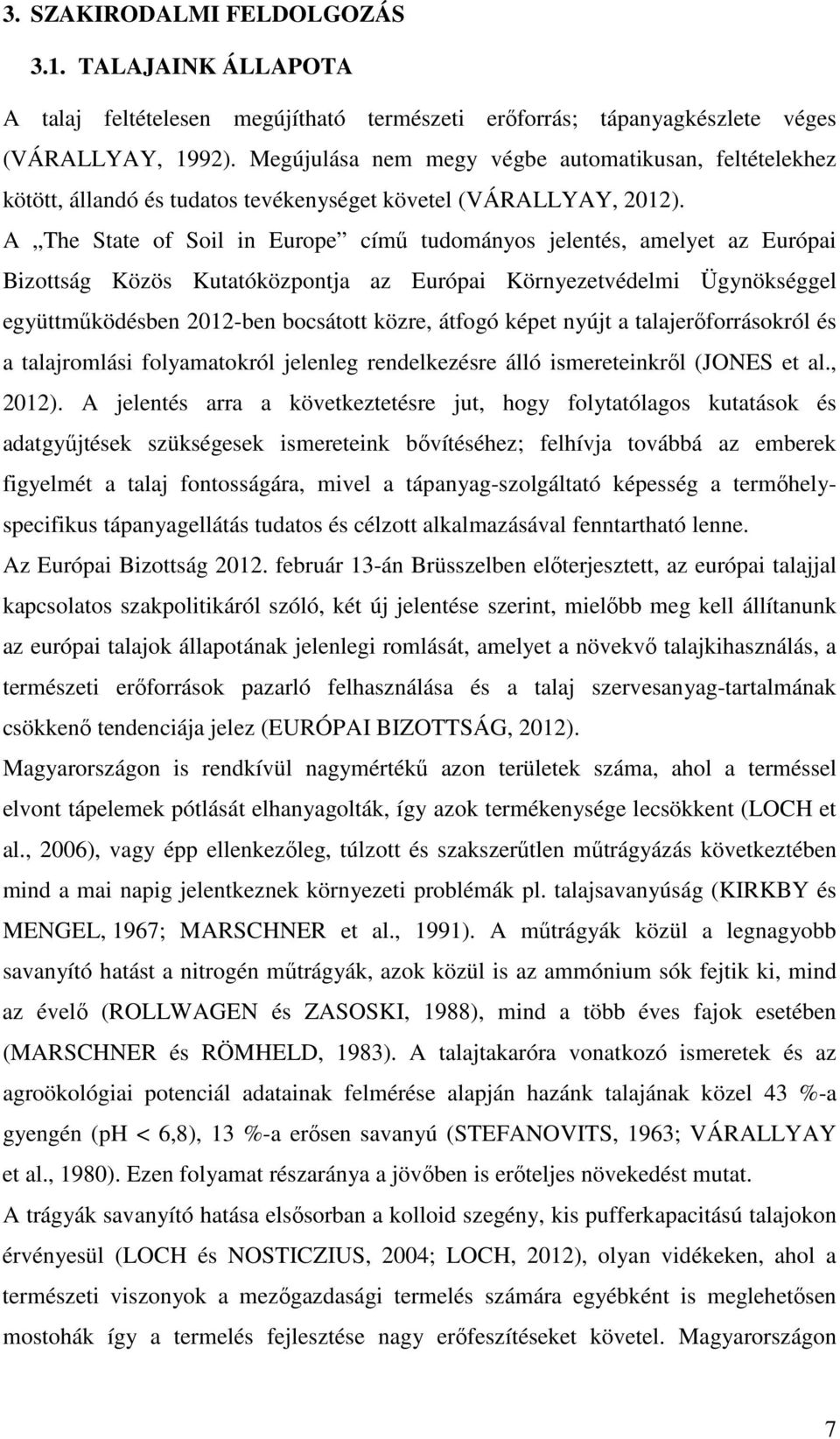 A The State of Soil in Europe című tudományos jelentés, amelyet az Európai Bizottság Közös Kutatóközpontja az Európai Környezetvédelmi Ügynökséggel együttműködésben 2012-ben bocsátott közre, átfogó