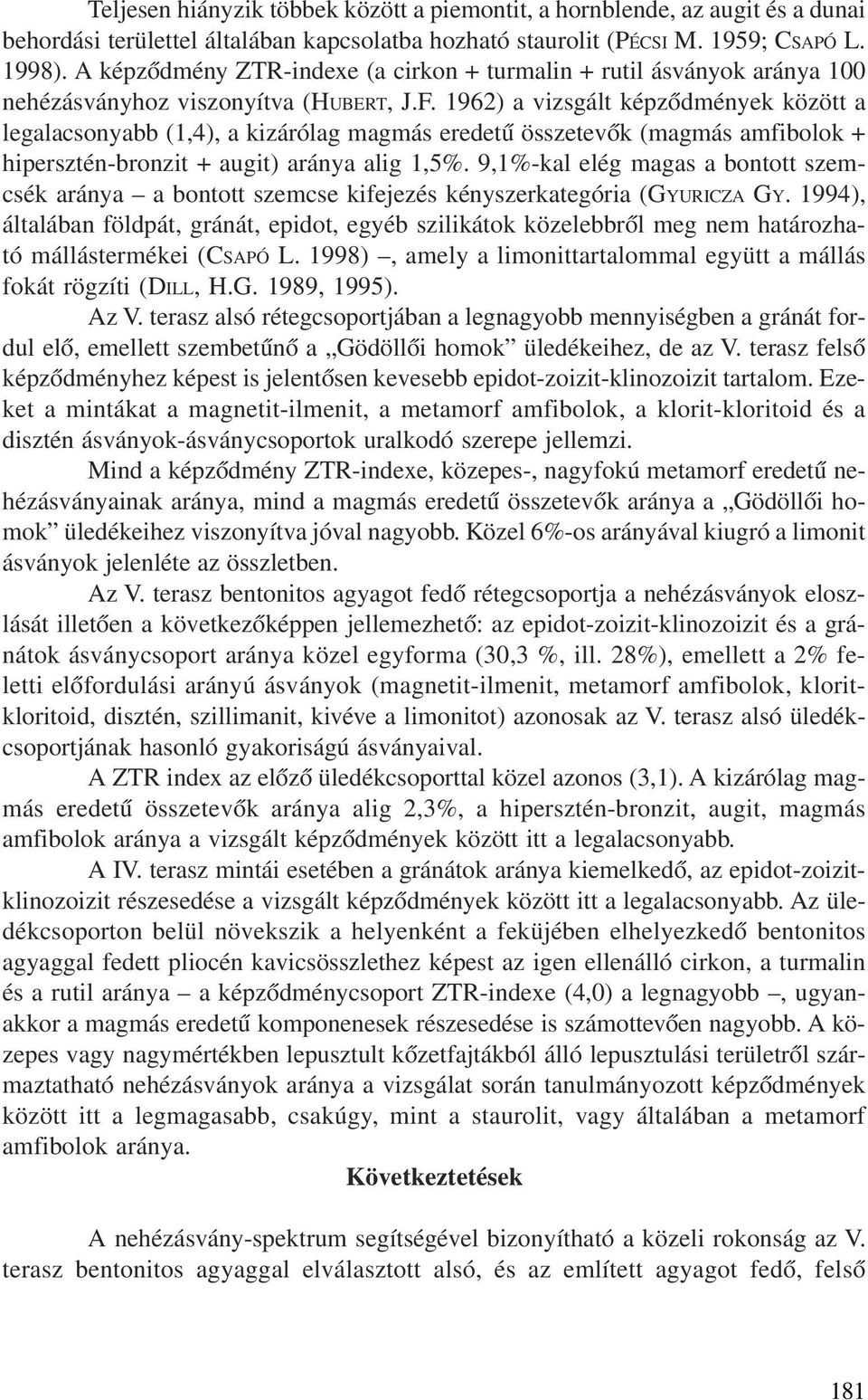 1962) a vizsgált képzõdmények között a legalacsonyabb (1,4), a kizárólag magmás eredetû összetevõk (magmás amfibolok + hipersztén-bronzit + augit) aránya alig 1,5%.