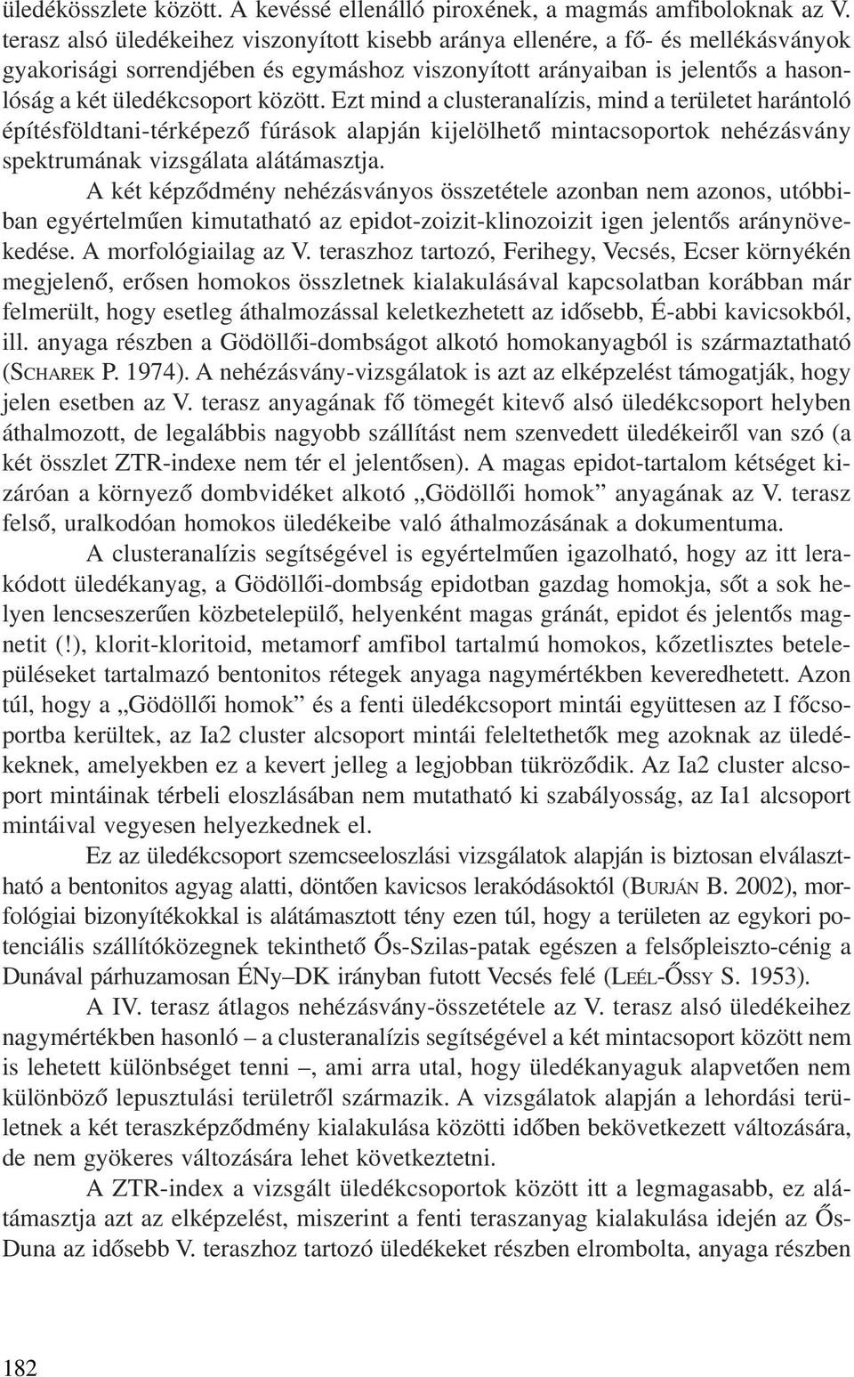 Ezt mind a clusteranalízis, mind a területet harántoló építésföldtani-térképezõ fúrások alapján kijelölhetõ mintacsoportok nehézásvány spektrumának vizsgálata alátámasztja.