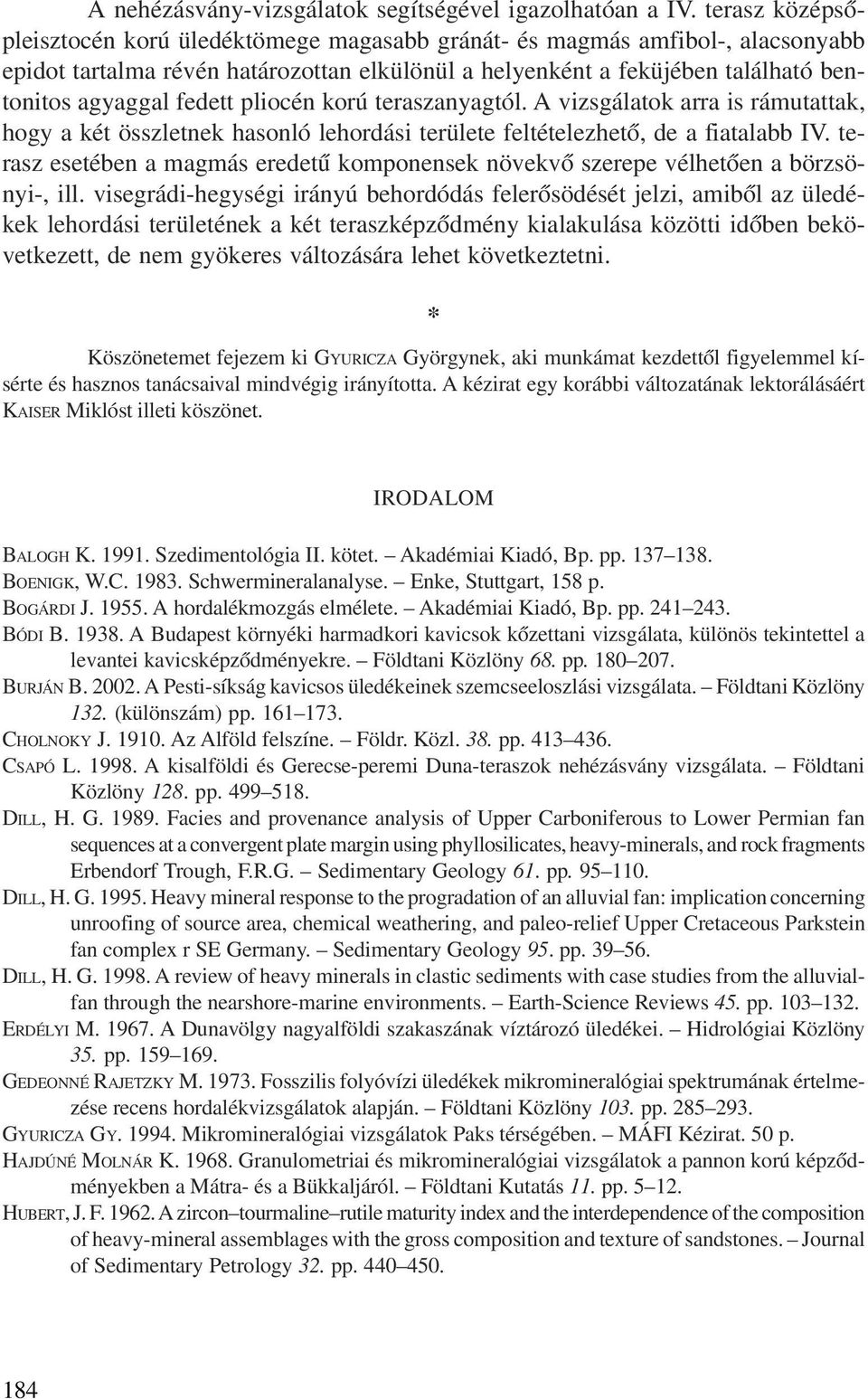 pliocén korú teraszanyagtól. A vizsgálatok arra is rámutattak, hogy a két összletnek hasonló lehordási területe feltételezhetõ, de a fiatalabb IV.