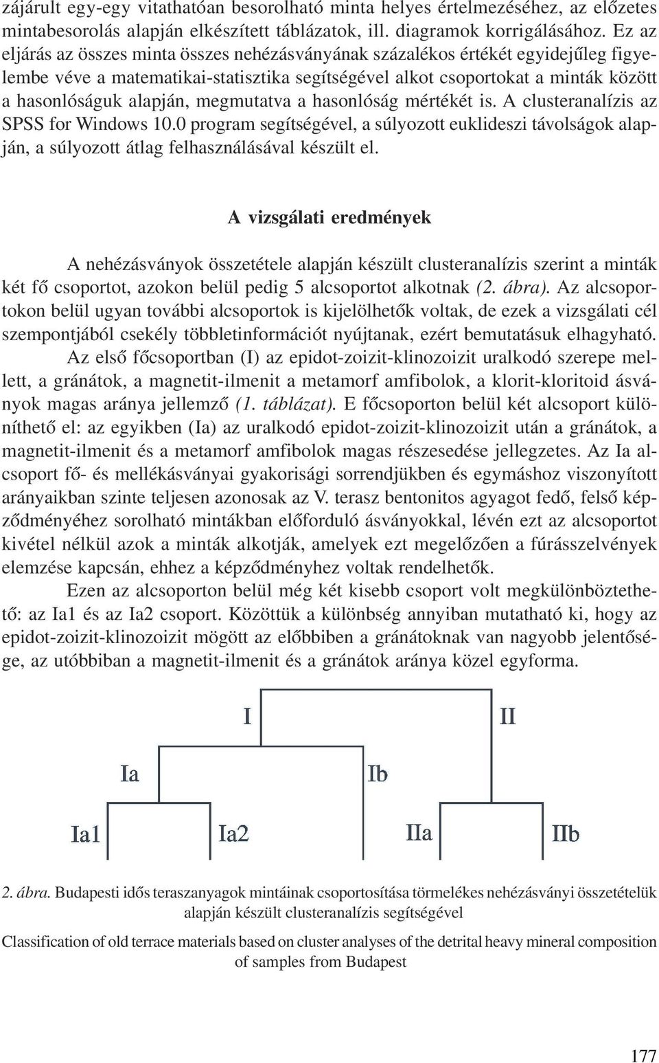 megmutatva a hasonlóság mértékét is. A clusteranalízis az SPSS for Windows 10.0 program segítségével, a súlyozott euklideszi távolságok alapján, a súlyozott átlag felhasználásával készült el.
