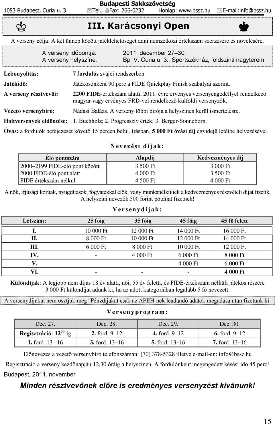Lebonyolítás: Játékidő: A verseny résztvevői: Vezető versenybíró: A verseny időpontja: 2011. december 27 30. A verseny helyszíne: Bp. V. Curia u. 3., Sportszékház, földszinti nagyterem.