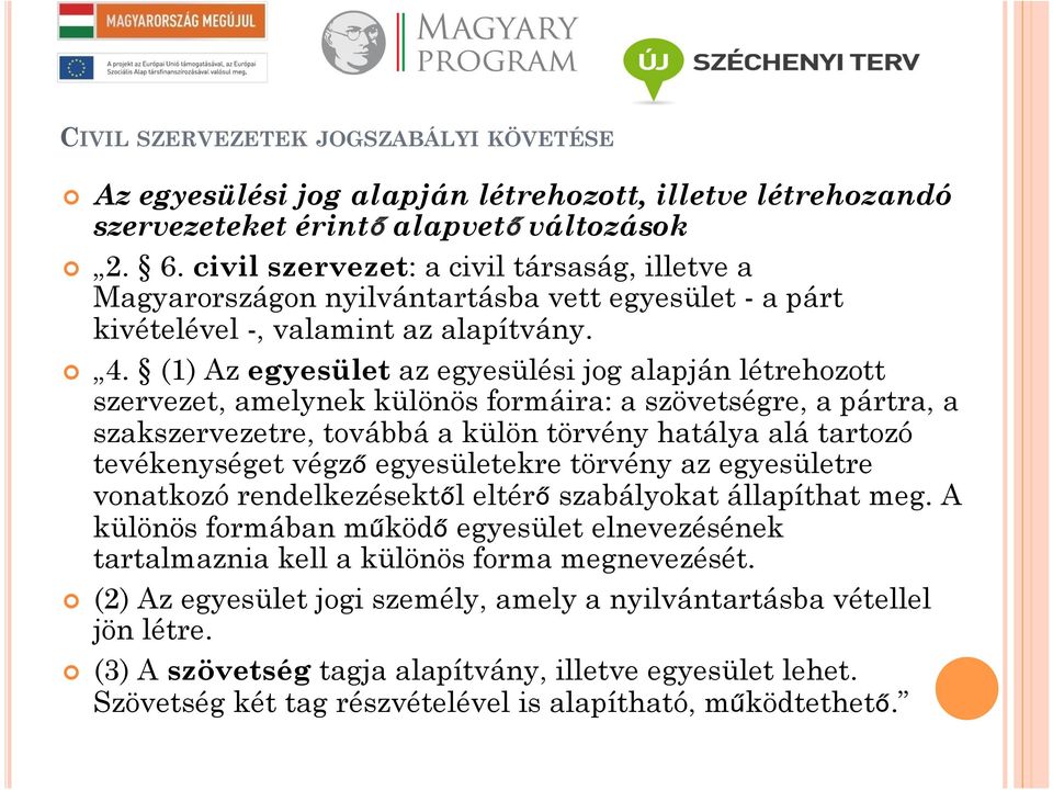 (1) Az egyesület az egyesülési jog alapján létrehozott szervezet, amelynek különös formáira: a szövetségre, a pártra, a szakszervezetre, továbbá a külön törvény hatálya alá tartozó tevékenységet