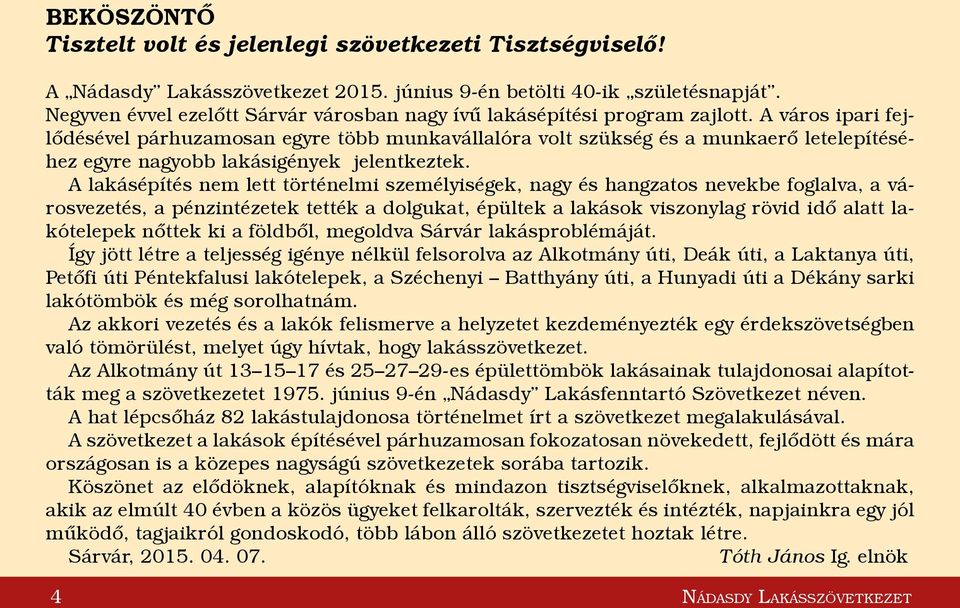 A város ipari fejlődésével párhuzamosan egyre több munkavállalóra volt szükség és a munkaerő letelepítéséhez egyre nagyobb lakásigények jelentkeztek.