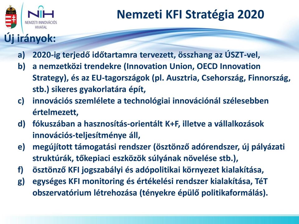 ) sikeres gyakorlatára épít, c) innovációs szemlélete a technológiai innovációnál szélesebben értelmezett, d) fókuszában a hasznosítás-orientált K+F, illetve a vállalkozások