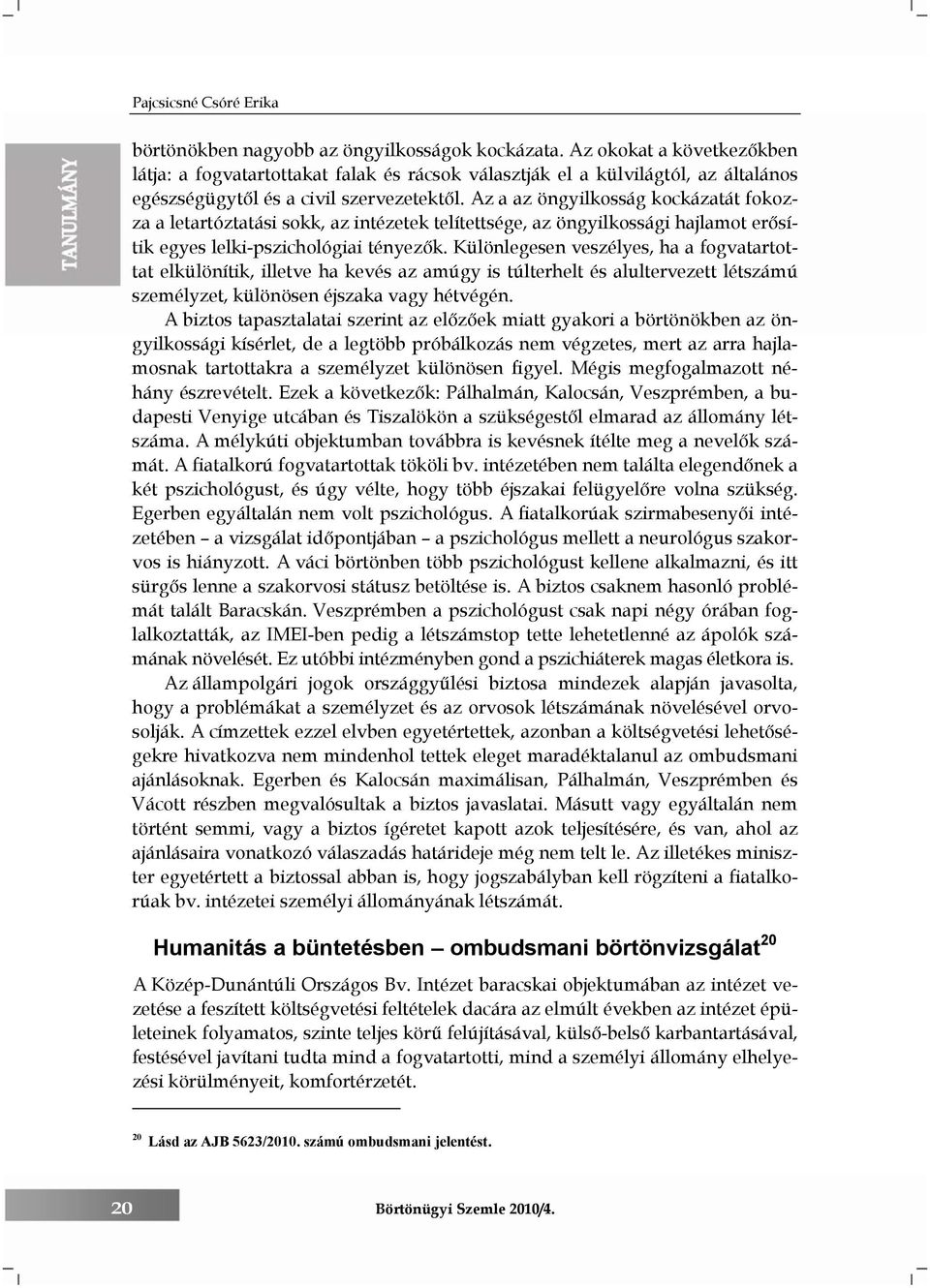 Az a az öngyilkosság kockázatát fokozza a letartóztatási sokk, az intézetek telítettsége, az öngyilkossági hajlamot erősítik egyes lelki-pszichológiai tényezők.