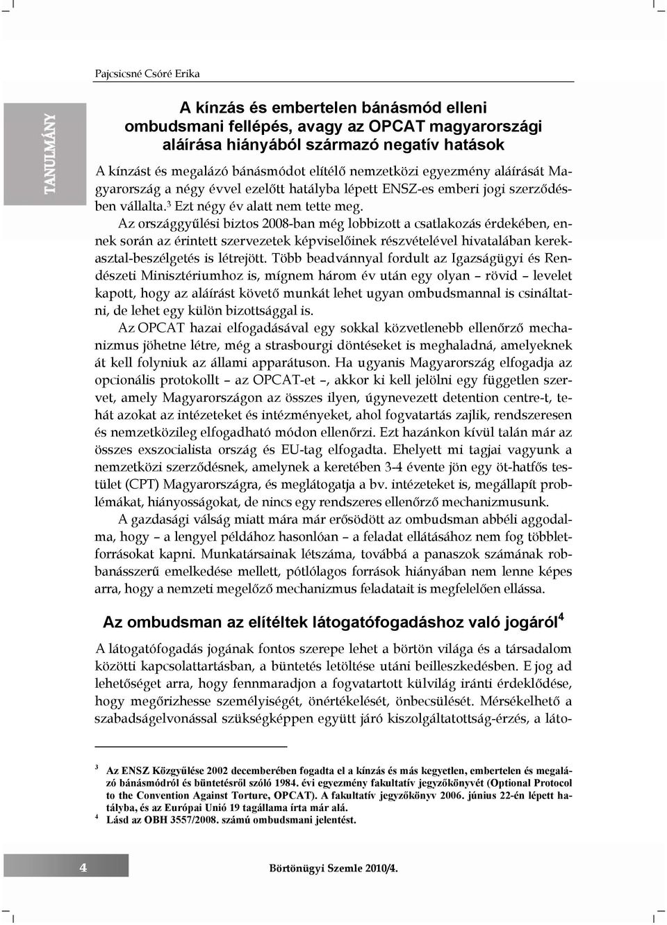 Az országgyűlési biztos 2008-ban még lobbizott a csatlakozás érdekében, ennek során az érintett szervezetek képviselőinek részvételével hivatalában kerekasztal-beszélgetés is létrejött.