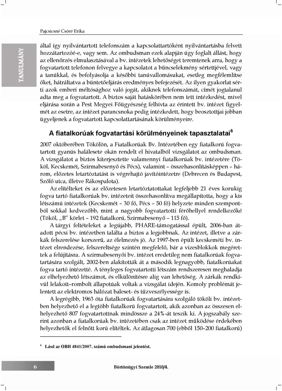 intézetek lehetőséget teremtenek arra, hogy a fogvatartott telefonon felvegye a kapcsolatot a bűncselekmény sértettjével, vagy a tanúkkal, és befolyásolja a későbbi tanúvallomásukat, esetleg