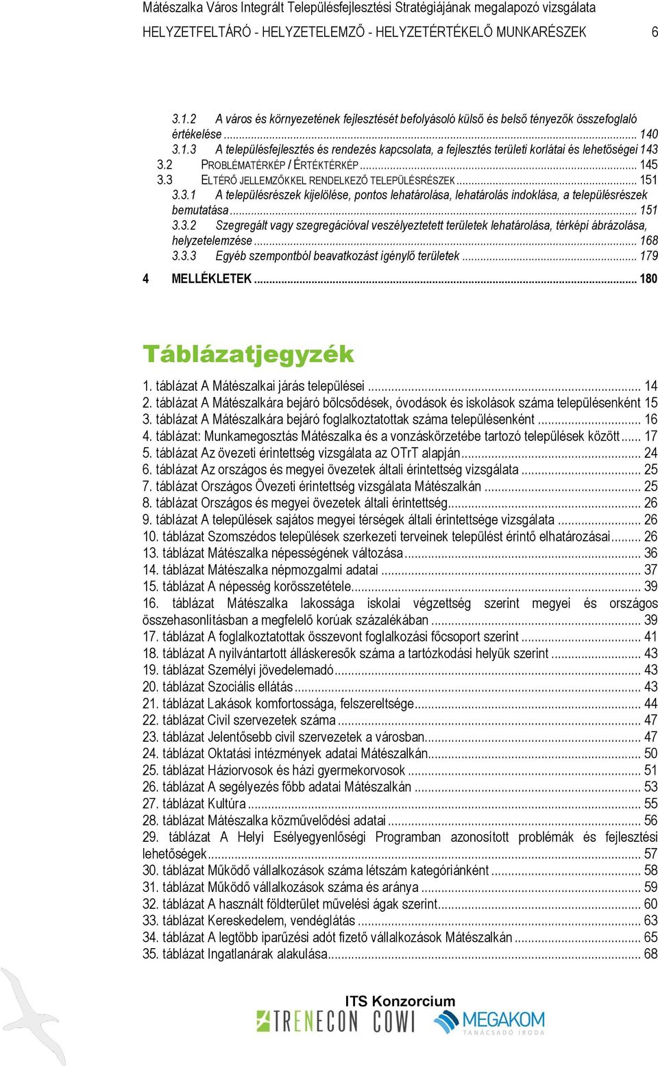 .. 151 3.3.2 Szegregált vagy szegregációval veszélyeztetett területek lehatárolása, térképi ábrázolása, helyzetelemzése... 168 3.3.3 Egyéb szempontból beavatkozást igénylő területek.