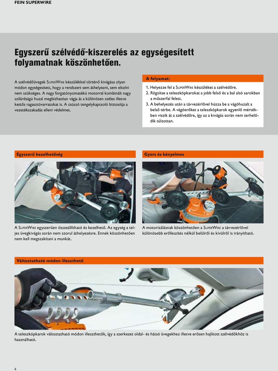 A nagy forgatónyomatékú motorral kombinált nagy szilárdságú huzal megbízhatóan vágja át a különösen széles illetve kettős ragasztóvarratokat is.