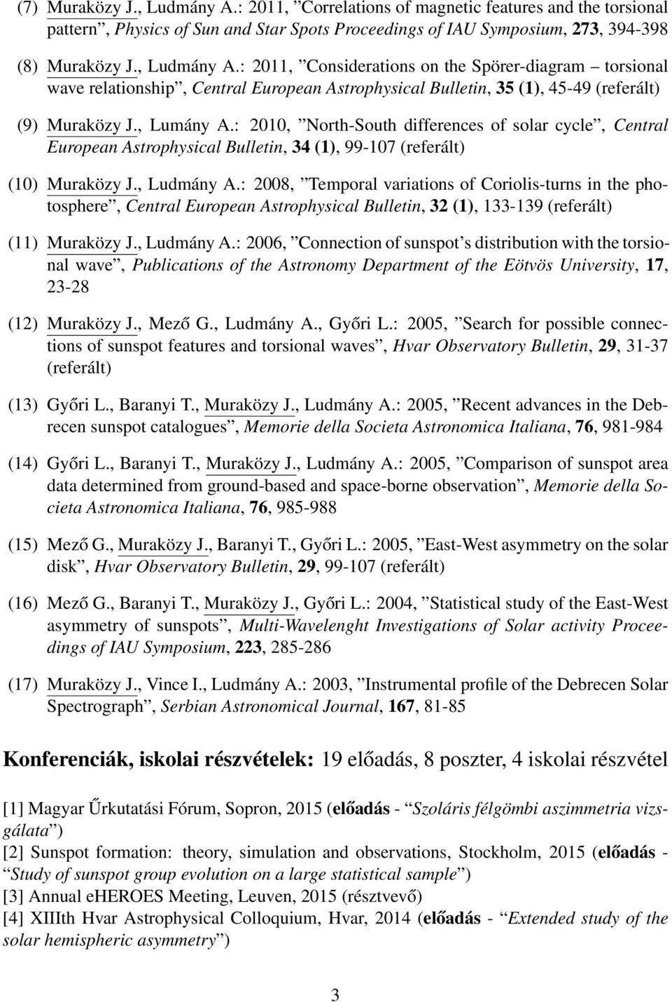 : 2008, Temporal variations of Coriolis-turns in the photosphere, Central European Astrophysical Bulletin, 32 (1), 133-139 (referált) (11) Muraközy J., Ludmány A.