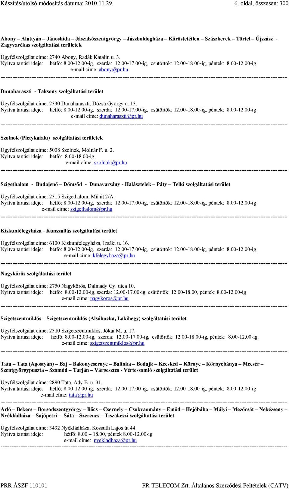 hu ------------------------------------------------------------------------------------------------------------------------ Dunaharaszti - Taksony szolgáltatási terület Ügyfélszolgálat címe: 2330