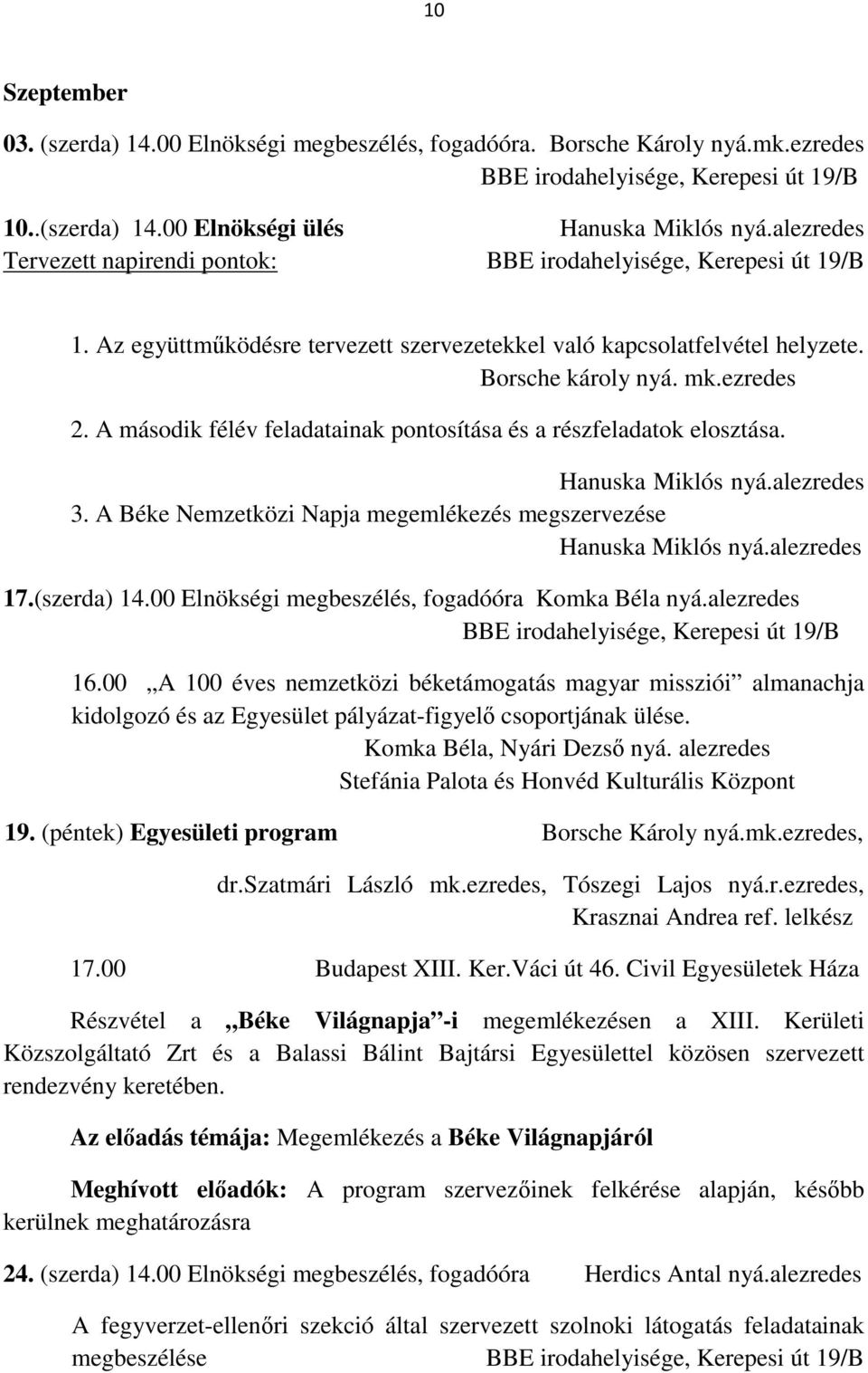 A Béke Nemzetközi Napja megemlékezés megszervezése 17.(szerda) 14.00 Elnökségi megbeszélés, fogadóóra Komka Béla nyá.alezredes 16.