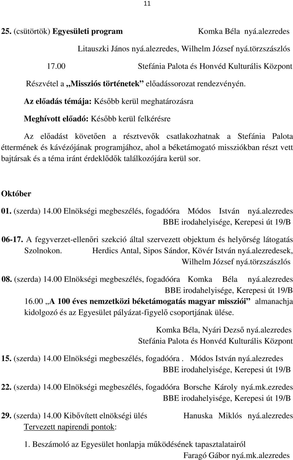 érdeklődők találkozójára kerül sor. Október 01. (szerda) 14.00 Elnökségi megbeszélés, fogadóóra Módos István nyá.alezredes 06-17.