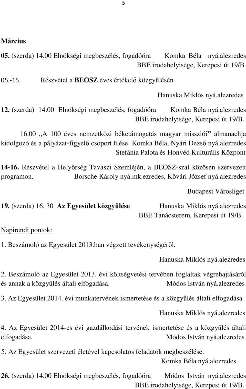 Részvétel a Helyőrség Tavaszi Szemléjén, a BEOSZ-szal közösen szervezett programon. Borsche Károly nyá.mk.ezredes, Kővári József nyá.alezredes Budapest Városliget 19. (szerda) 16.