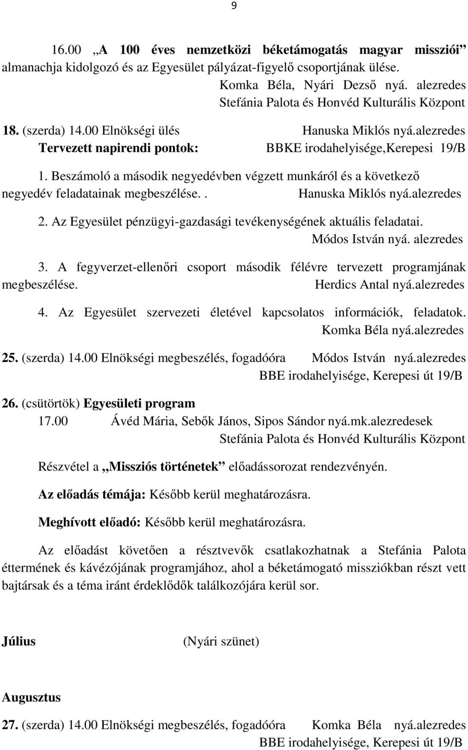 Az Egyesület pénzügyi-gazdasági tevékenységének aktuális feladatai. Módos István nyá. alezredes 3. A fegyverzet-ellenőri csoport második félévre tervezett programjának megbeszélése. Herdics Antal nyá.