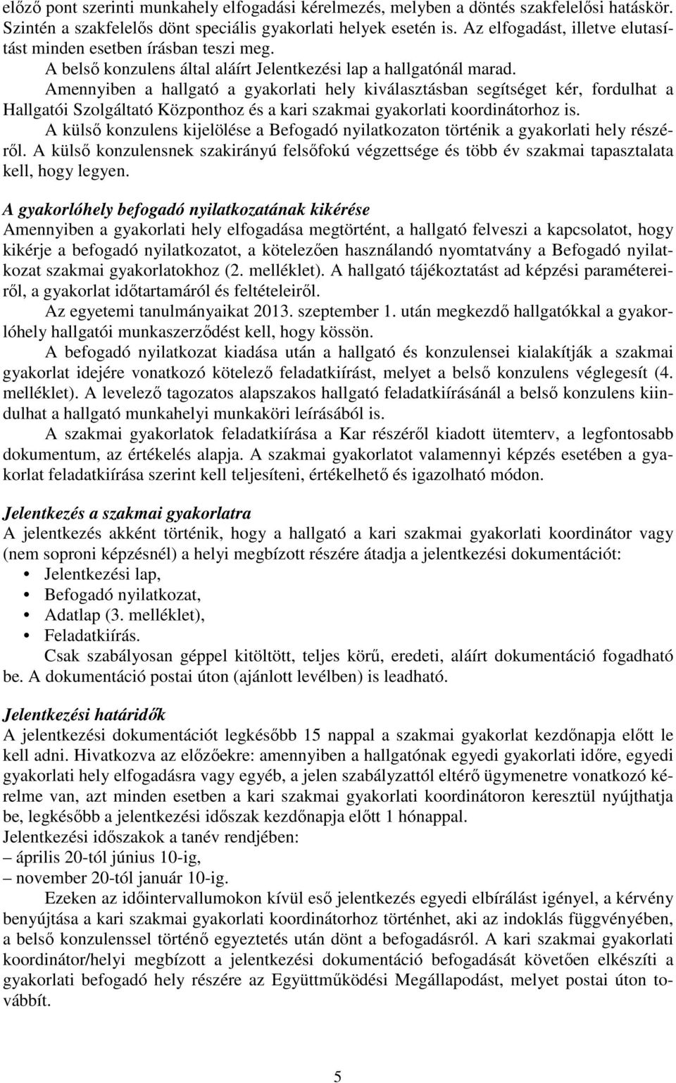 Amennyiben a hallgató a gyakorlati hely kiválasztásban segítséget kér, fordulhat a Hallgatói Szolgáltató Központhoz és a kari szakmai gyakorlati koordinátorhoz is.