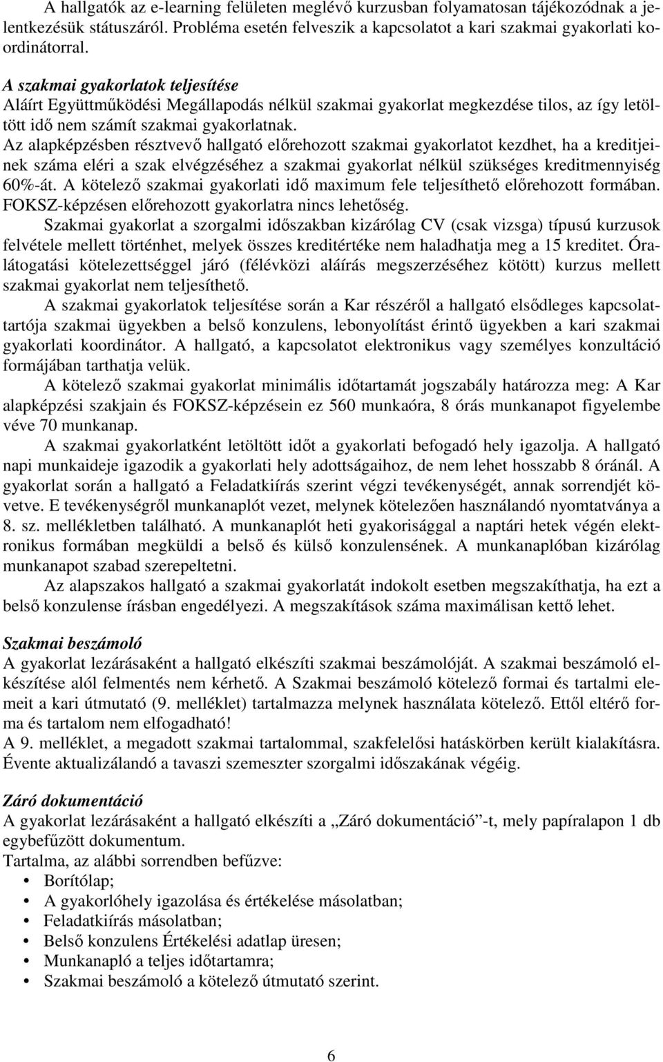 Az alapképzésben résztvevő hallgató előrehozott szakmai gyakorlatot kezdhet, ha a kreditjeinek száma eléri a szak elvégzéséhez a szakmai gyakorlat nélkül szükséges kreditmennyiség 60%-át.