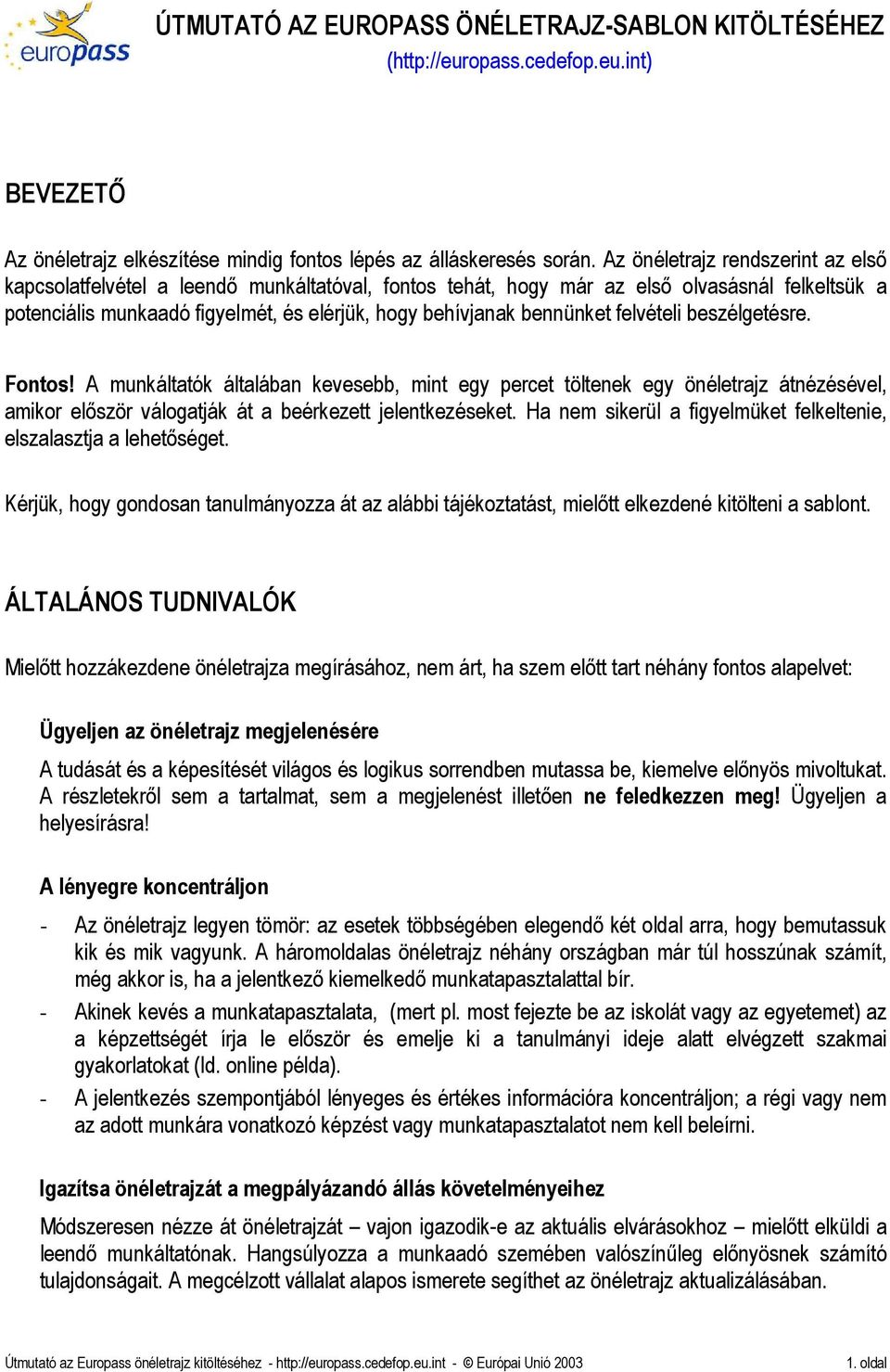 bennünket felvételi beszélgetésre. Fontos! A munkáltatók általában kevesebb, mint egy percet töltenek egy önéletrajz átnézésével, amikor elıször válogatják át a beérkezett jelentkezéseket.