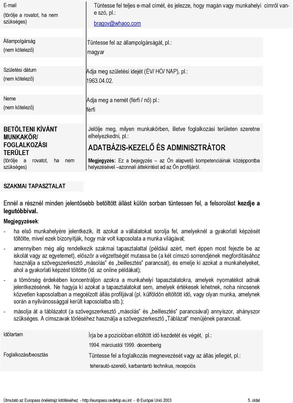Neme (nem kötelezı) Adja meg a nemét (férfi / nı) pl.