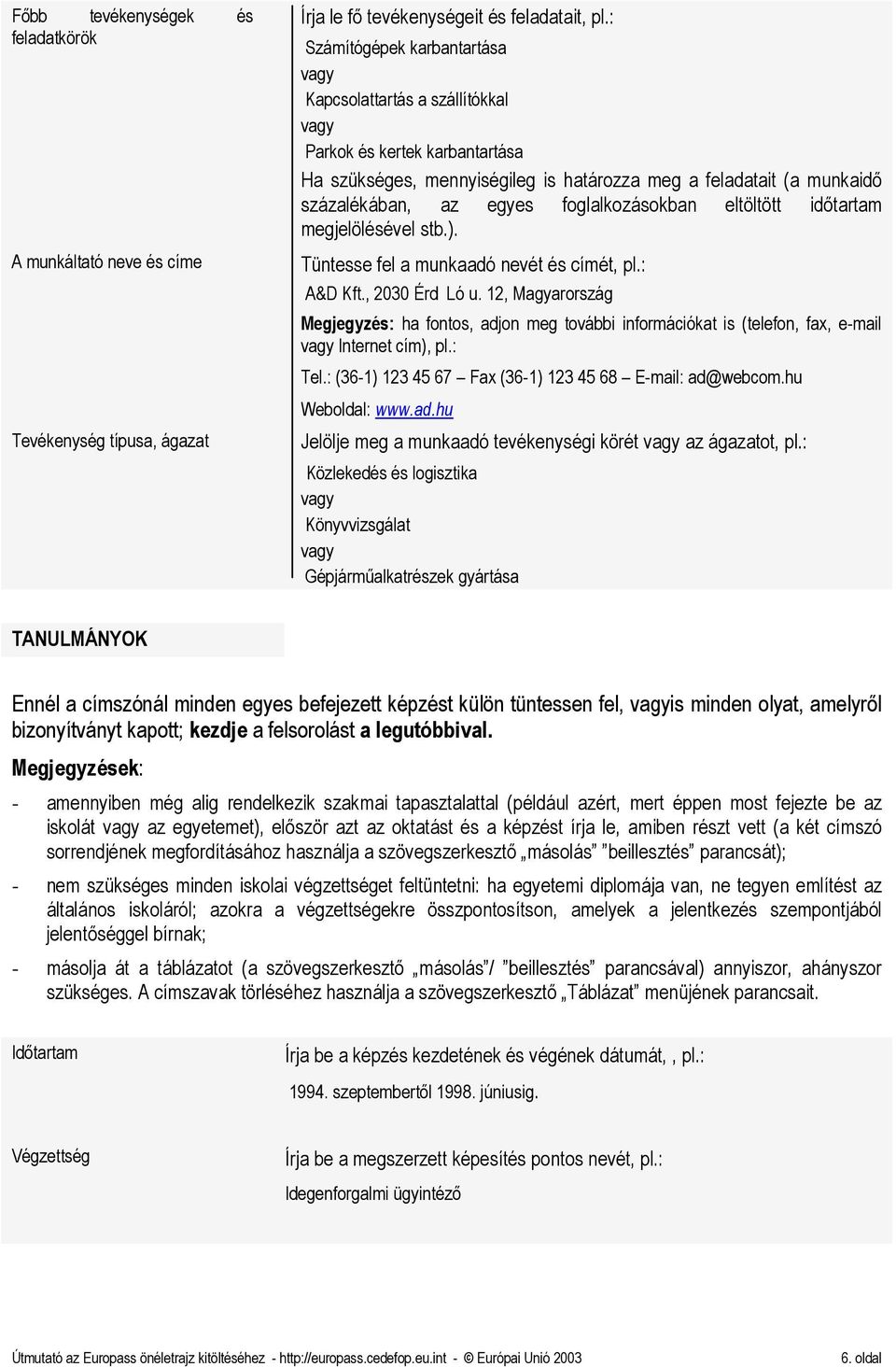 foglalkozásokban eltöltött idıtartam megjelölésével stb.). Tüntesse fel a munkaadó nevét és címét, pl.: A&D Kft., 2030 Érd Ló u.