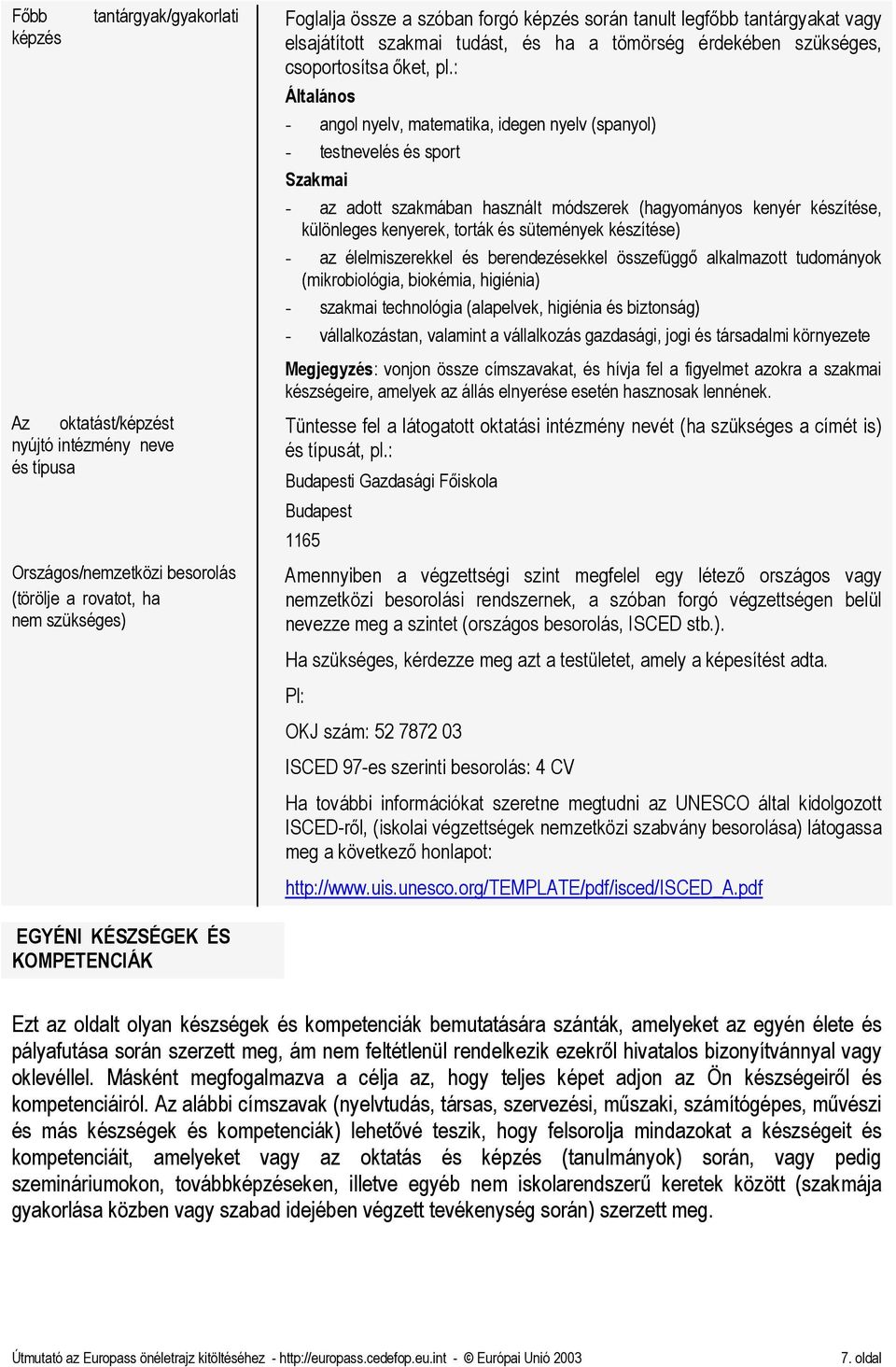 : Általános - angol nyelv, matematika, idegen nyelv (spanyol) - testnevelés és sport Szakmai - az adott szakmában használt módszerek (hagyományos kenyér készítése, különleges kenyerek, torták és