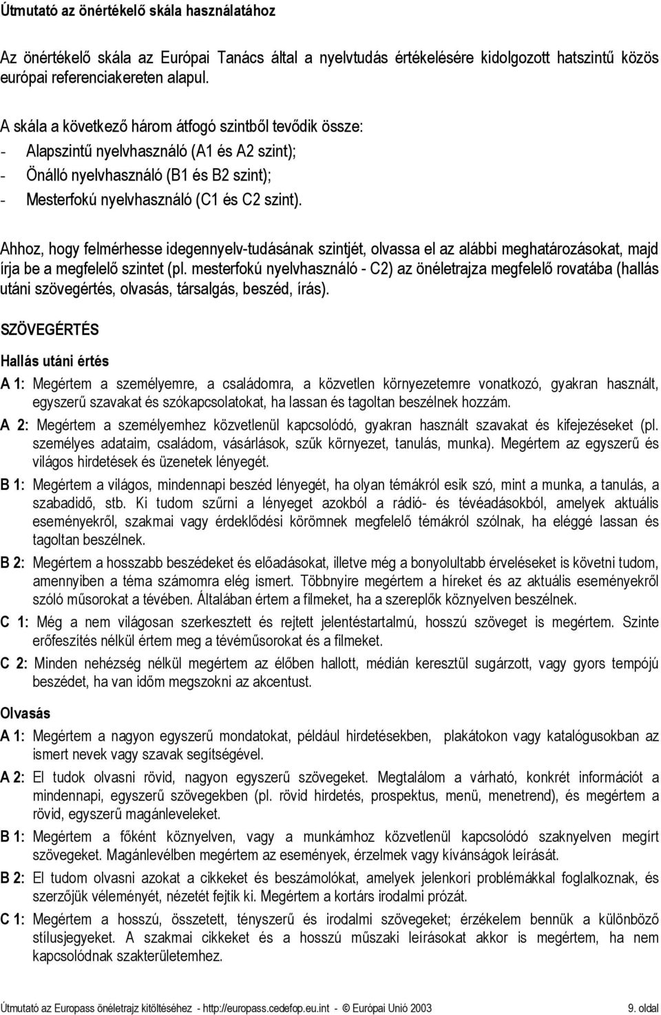 Ahhoz, hogy felmérhesse idegennyelv-tudásának szintjét, olvassa el az alábbi meghatározásokat, majd írja be a megfelelı szintet (pl.