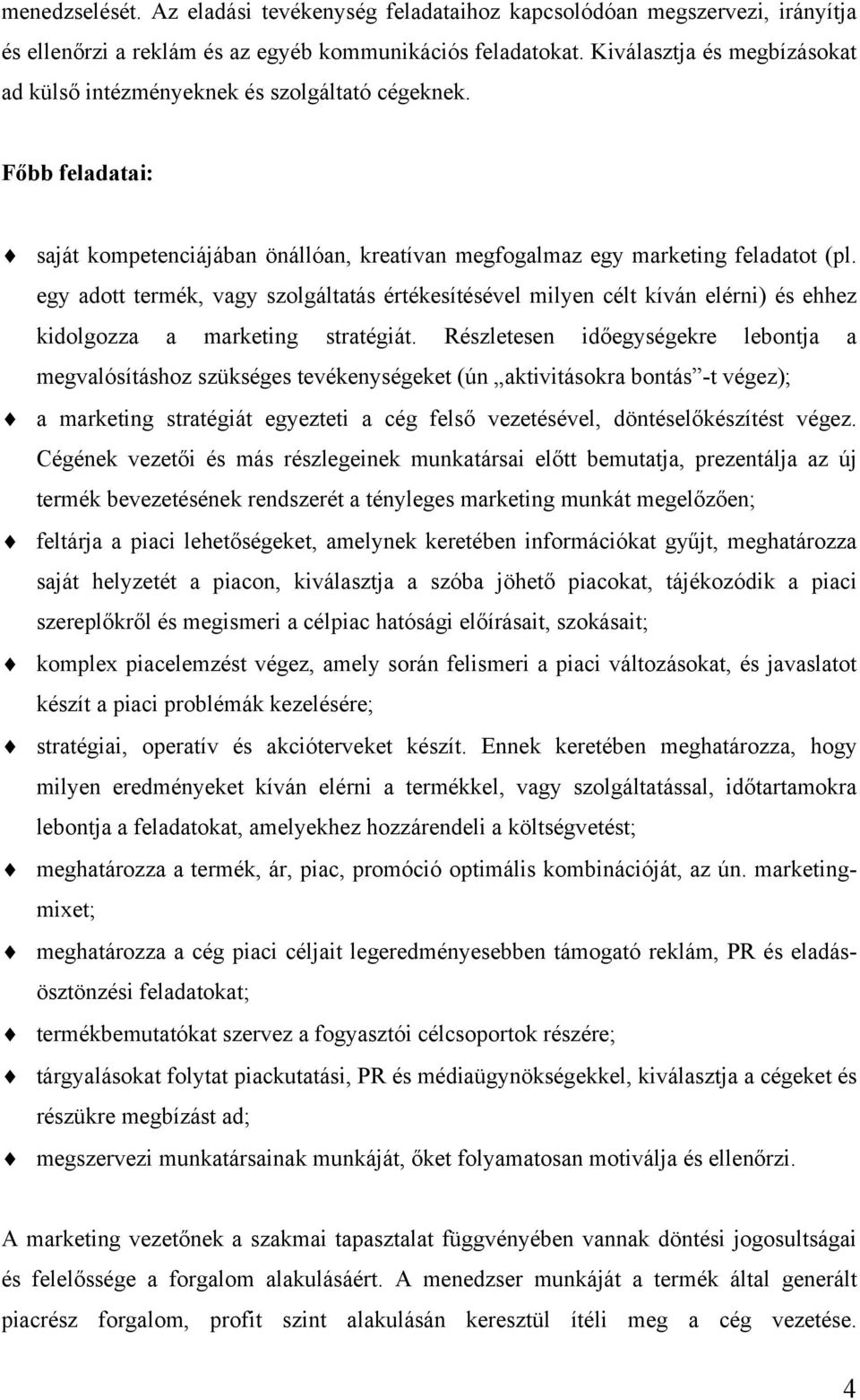 egy adott termék, vagy szolgáltatás értékesítésével milyen célt kíván elérni) és ehhez kidolgozza a marketing stratégiát.