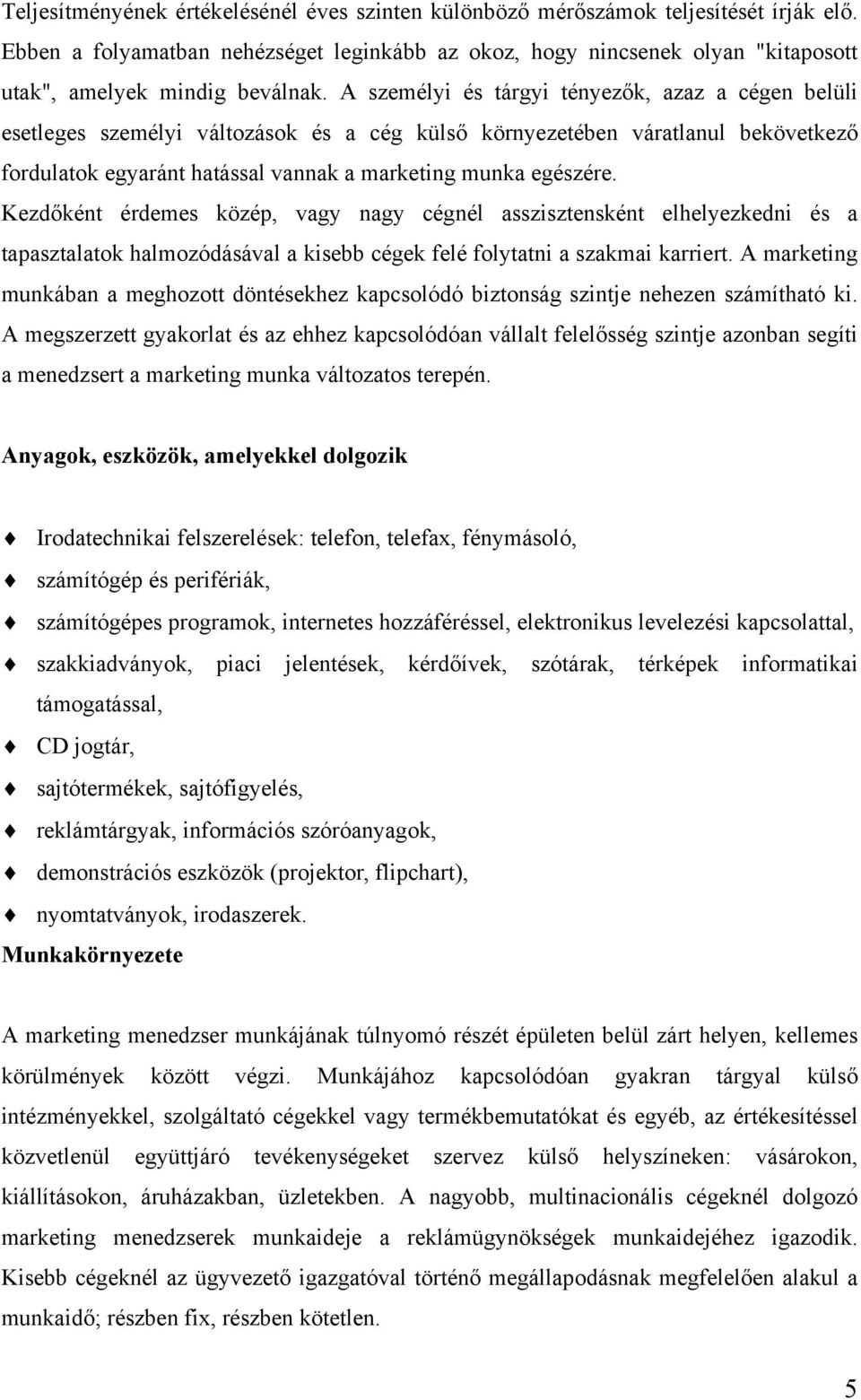 A személyi és tárgyi tényezők, azaz a cégen belüli esetleges személyi változások és a cég külső környezetében váratlanul bekövetkező fordulatok egyaránt hatással vannak a marketing munka egészére.