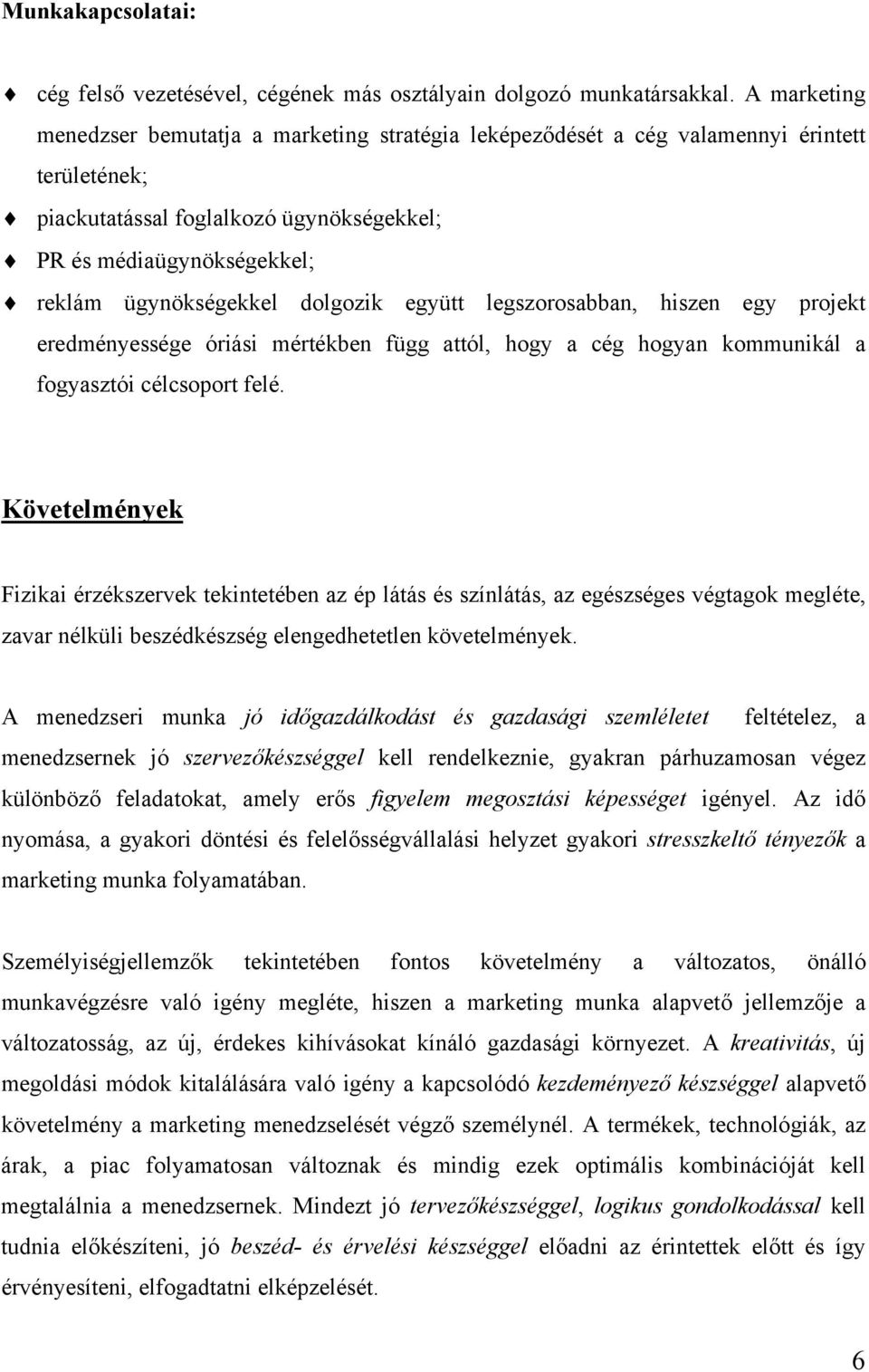 dolgozik együtt legszorosabban, hiszen egy projekt eredményessége óriási mértékben függ attól, hogy a cég hogyan kommunikál a fogyasztói célcsoport felé.