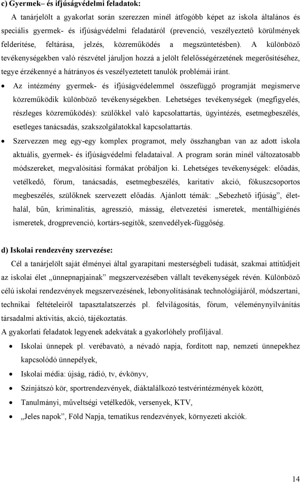 A különböző tevékenységekben való részvétel járuljon hozzá a jelölt felelősségérzetének megerősítéséhez, tegye érzékennyé a hátrányos és veszélyeztetett tanulók problémái iránt.