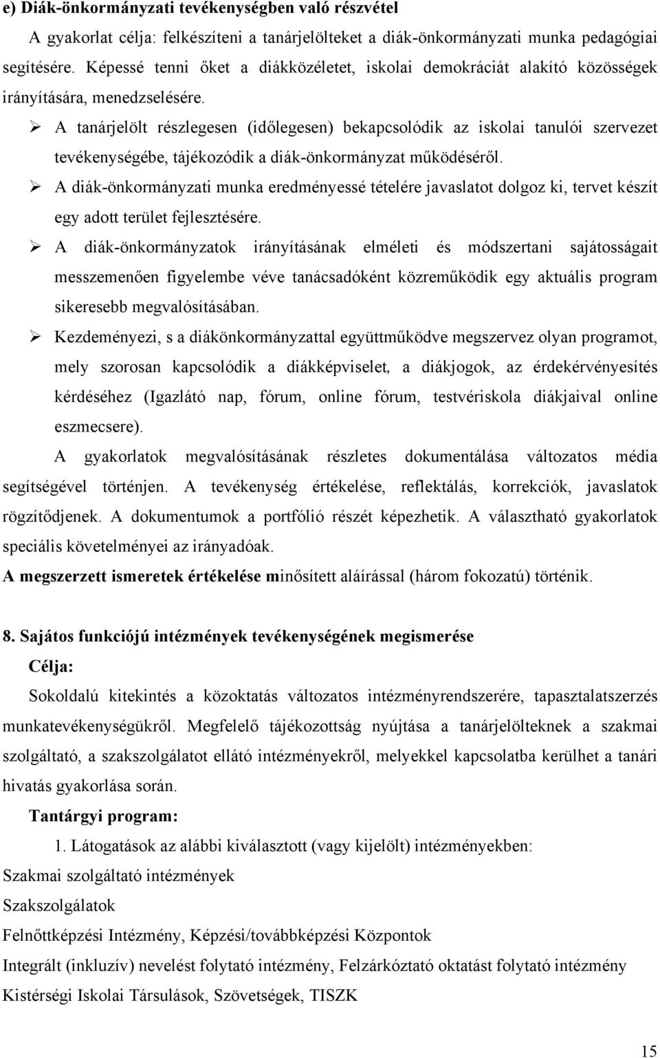 A tanárjelölt részlegesen (időlegesen) bekapcsolódik az iskolai tanulói szervezet tevékenységébe, tájékozódik a diák-önkormányzat működéséről.