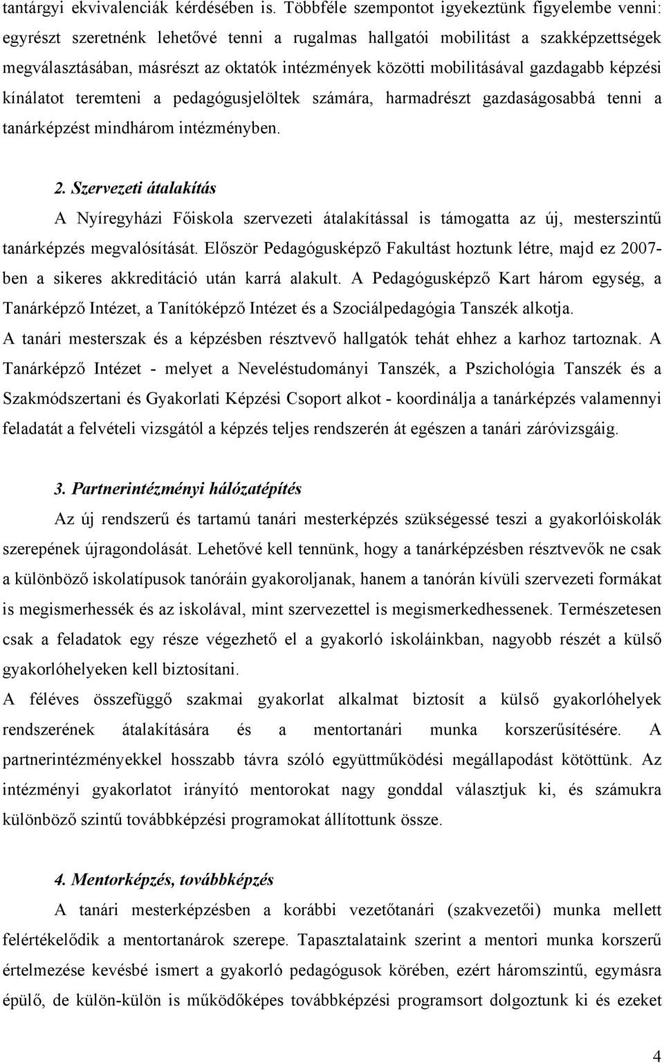 mobilitásával gazdagabb képzési kínálatot teremteni a pedagógusjelöltek számára, harmadrészt gazdaságosabbá tenni a tanárképzést mindhárom intézményben. 2.