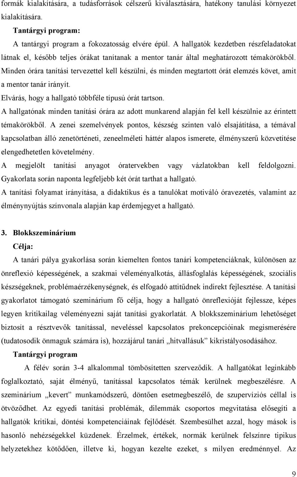 Minden órára tanítási tervezettel kell készülni, és minden megtartott órát elemzés követ, amit a mentor tanár irányít. Elvárás, hogy a hallgató többféle típusú órát tartson.