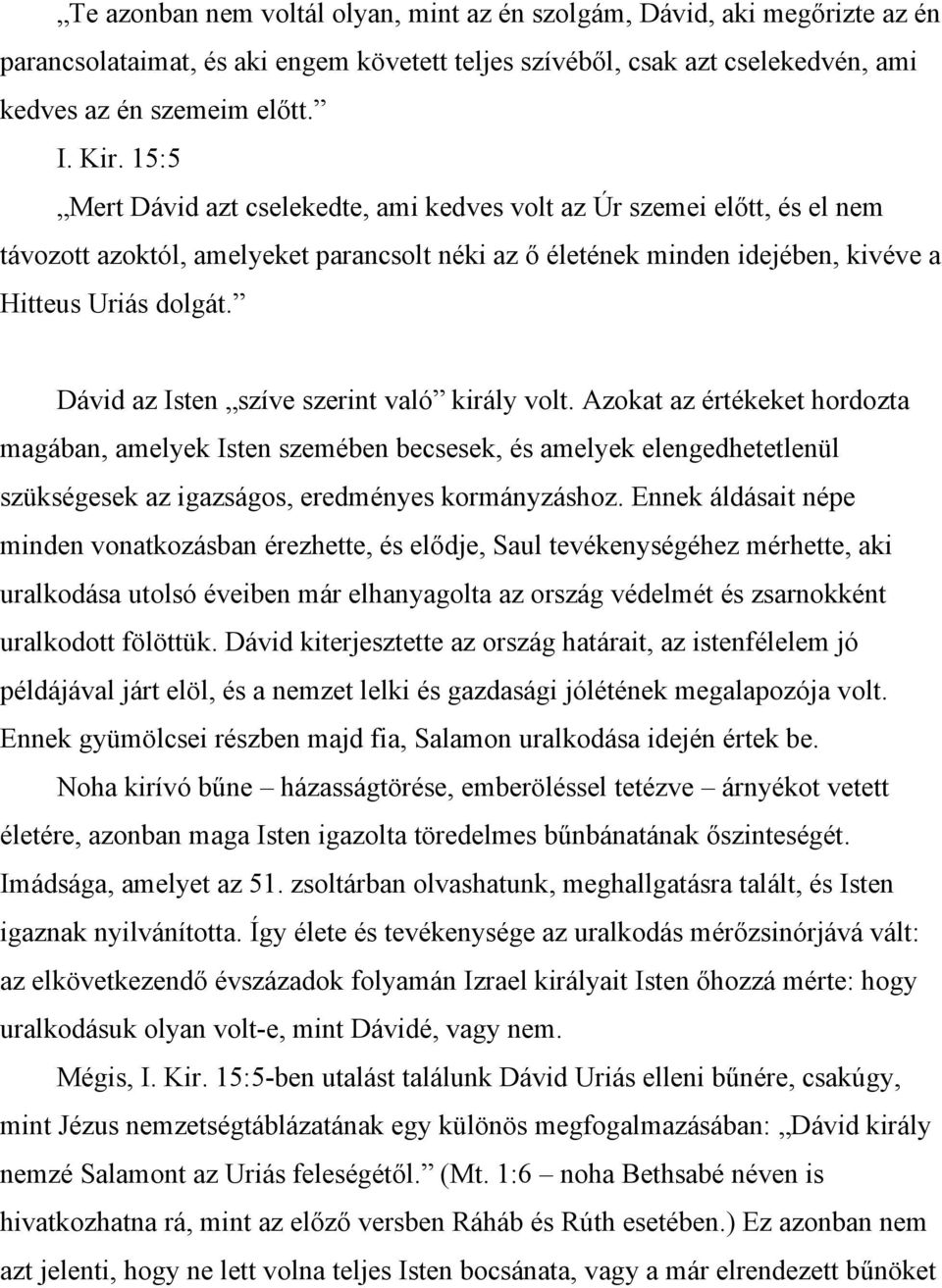 Dávid az Isten szíve szerint való király volt. Azokat az értékeket hordozta magában, amelyek Isten szemében becsesek, és amelyek elengedhetetlenül szükségesek az igazságos, eredményes kormányzáshoz.