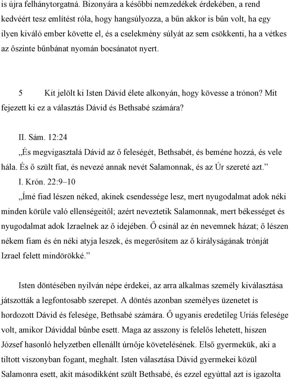 csökkenti, ha a vétkes az őszinte bűnbánat nyomán bocsánatot nyert. 5 Kit jelölt ki Isten Dávid élete alkonyán, hogy kövesse a trónon? Mit fejezett ki ez a választás Dávid és Bethsabé számára? II.