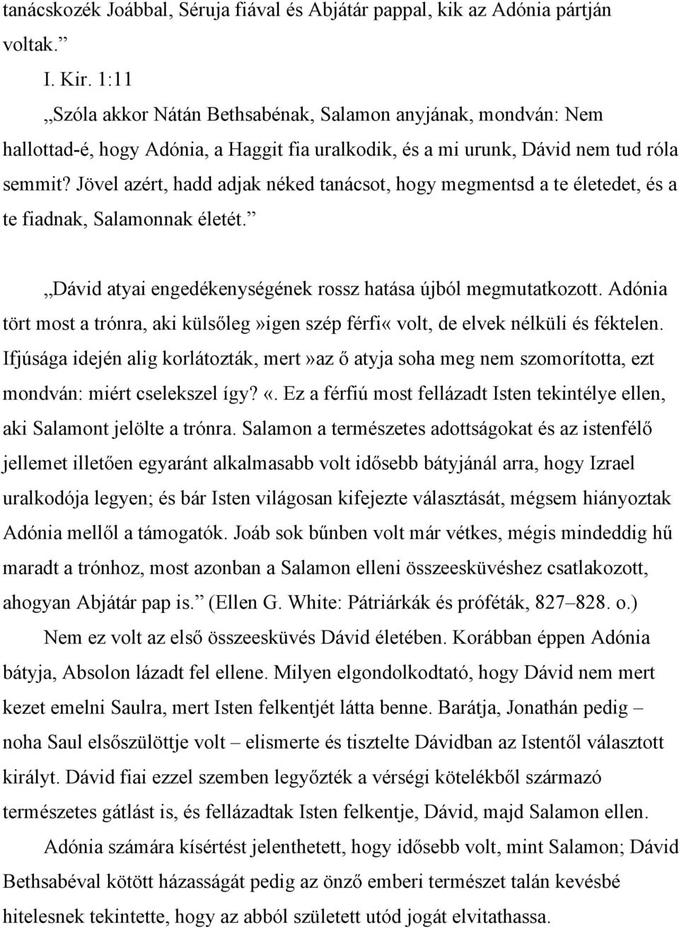 Jövel azért, hadd adjak néked tanácsot, hogy megmentsd a te életedet, és a te fiadnak, Salamonnak életét. Dávid atyai engedékenységének rossz hatása újból megmutatkozott.