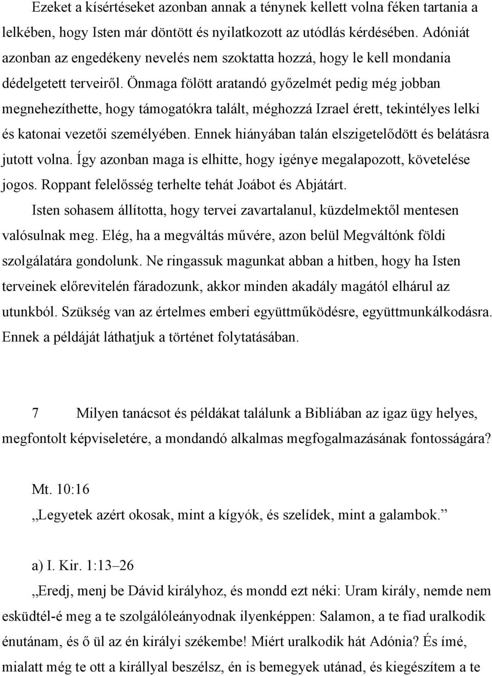 Önmaga fölött aratandó győzelmét pedig még jobban megnehezíthette, hogy támogatókra talált, méghozzá Izrael érett, tekintélyes lelki és katonai vezetői személyében.