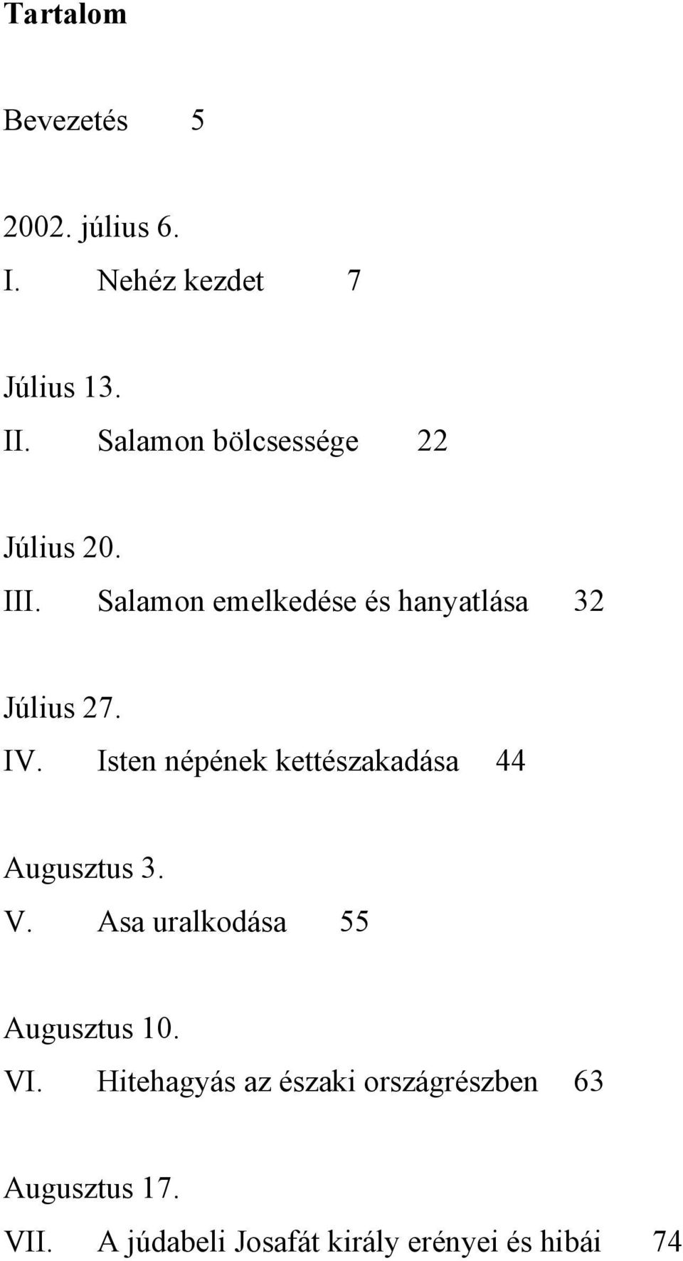 IV. Isten népének kettészakadása 44 Augusztus 3. V. Asa uralkodása 55 Augusztus 10. VI.