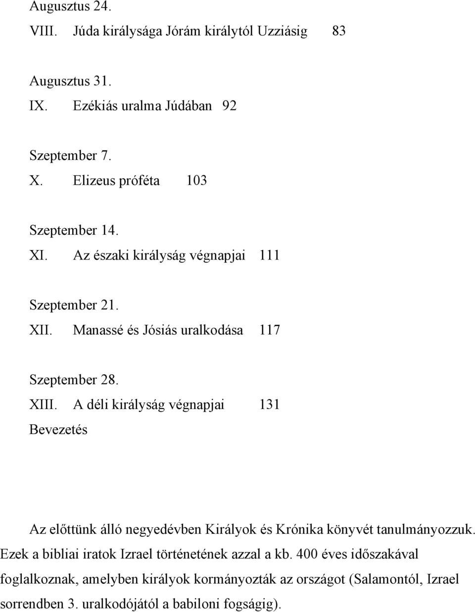 A déli királyság végnapjai 131 Bevezetés Az előttünk álló negyedévben Királyok és Krónika könyvét tanulmányozzuk.